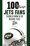 100 Things Jets Fans Should Know & Do Before They Die (100 Things .... Fans Should Know & Do Before They Die)