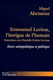 Emmanuel Levinas, l'intrigue de l'humain : Entre m�tapolitique et politique