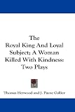 Cover of The Royal King and Loyal Subject; A Woman Killed with Kindness by Thomas Heywood 0548227683