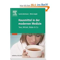 Hausmittel in der modernen Medizin: Tees, Wickel, B�der & Co