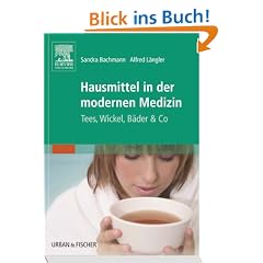 Hausmittel in der modernen Medizin: Tees, Wickel, B�der & Co