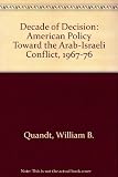 Decade of decisions : American policy toward the Arab-Israeli conflict, 1967-1976