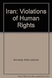 Iran : violations of human rights : documents sent by Amnesty International to the government of the Islamic Republic of Iran