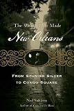 The World That Made New Orleans: From Spanish Silver to Congo Square [WORLD THAT MADE NEW ORL]