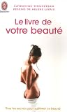 Le livre de votre beaut� : Tous les secrets pour sublimer sa beaut�