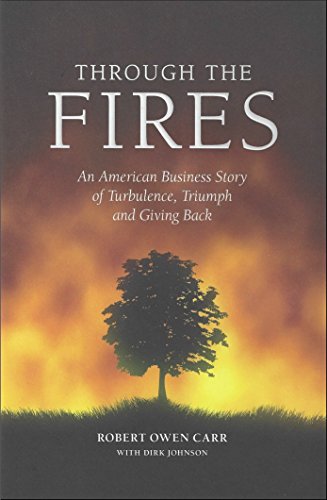 Through The Fires: An American Business Story Of Turbulence, Triumph, And Giving Back, by Robert Owen Carr Through The Fires: An American Business Story Of Turbulence, Triumph, And Giving Back, by Robert Owen Carr