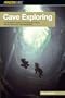 Cave Exploring: The Definitive Guide to Caving Technique, Safety, Gear, and Trip Leadership (Falconguides)