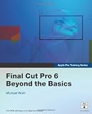 Apple Pro Training Series: Final Cut Pro 6 Beyond the Basics