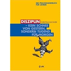 Disziplin - kein Schnee von gestern, sondern Tugend f�r morgen: Ein Praxishandbuch f�r Lehrer