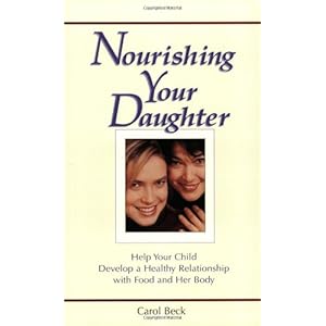 Nourishing Your Daughter: Help your Child Develop a Healthy Relationship with Food and her Body