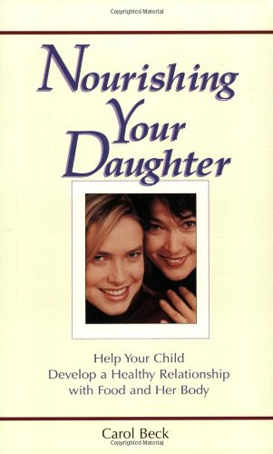 Nourishing Your Daughter: Help your Child Develop a Healthy Relationship with Food and her Body