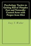 Psychology Tactics to Getting Rid of Pimples Fast and Naturally: Control Acne with Proper Acne Diet