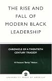 The Rise and Fall of Modern Black Leadership: Chronicle of a Twentieth Century Tragedy