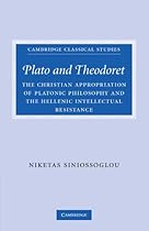 Plato and Theodoret: The Christian Appropriation of Platonic Philosophy and the Hellenic Intellectual Resistance (Cambridge Classical Studies) Plato and Theodoret: The Christian Appropriation of Platonic Philosophy and the Hellenic Intellectual Resistance (Cambridge Classical Studies)