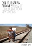 Can Journalism Survive: An Inside Look at American Newsrooms