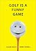 Golf Is a Funny Game