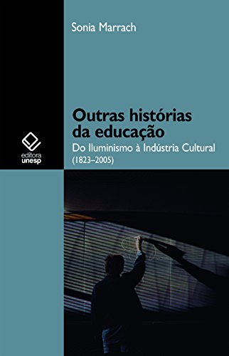 Outras histórias da educação: do Iluminismo à Indústria Cultural (1823-2005) (Portuguese Edition)