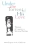 Under the Torrent of His Love: Therese of Lisieux, a Spiritual Genius