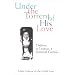Under the Torrent of His Love: Therese of Lisieux, a Spiritual Genius