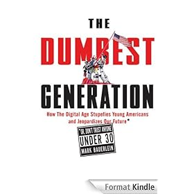 The Dumbest Generation: How the Digital Age Stupefies Young Americans and Jeopardizes Our Future(Or, Don't Trust Anyone Under 30)