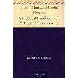 Fifteen Thousand Useful Phrases A Practical Handbook Of Pertinent Expressions, Striking Similes, Literary, Commercial, Conversational, And Oratorical Terms, ... Persons Who Read, Write, And Speak English