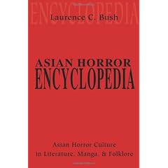 Asian Horror Encyclopedia: Asian Horror Culture in Literature, Manga, and Folklore