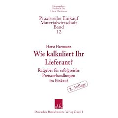 Wie kalkuliert Ihr Lieferant? : Ratgeber f�r erfolgreiche Preisverhandlungen im Einkauf