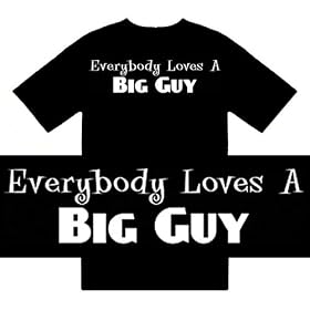 Funny T-Shirts (Everybody Loves A BIG GUY) Humorous Slogans Comical Sayings Shirt; Great Gift Ideas...