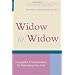 Widow to Widow: Thoughtful, Practical Ideas for Rebuilding Your Life