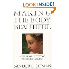 Making the Body Beautiful: A Cultural History of Aesthetic Surgery