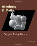 Acrobats & Myths: The Sculptor Elaine Hyman