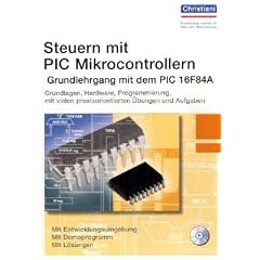 Steuern mit PIC Mikrocontrollern: Grundlehrgang mit dem PIC 16F84A