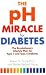 The pH Miracle For Diabetes: The Revolutionary Lifestyle Plan for Type 1 and Type 2 Diabetes