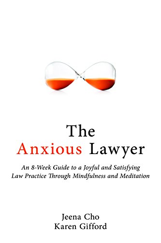 The Anxious Lawyer: An 8-Week Guide to a Happier, Saner Law Practice Using Meditation
