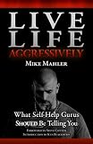 Live Life Aggressively! What Self Help Gurus Should Be Telling You Live Life Aggressively! What Self Help Gurus Should Be Telling You