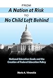 From a nation at risk to No Child Left Behind : national education goals and the creation of federal education policy