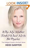 Why My Mother Didn't Want Me To Be Psychic: The Intelligent Guide to the Sixth Sense