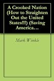A Crooked Nation (How to Straighten Out the United States!!!) (Saving America for the Future)