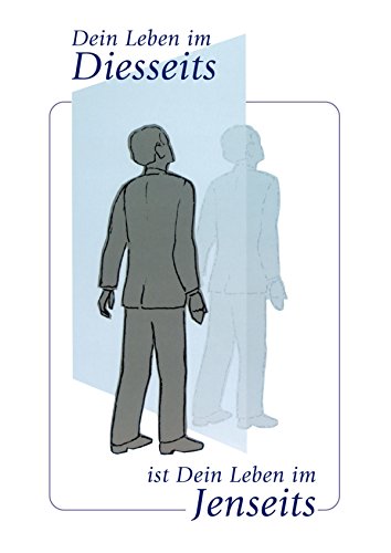 Dein Leben im Diesseits ist Dein Leben im Jenseits (German Edition)