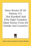 Great Stories of All Nations V1: One Hundred and Fifty-Eight Complete Short Stories from All Periods and Countries