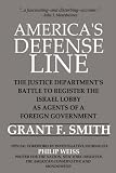 AMERICAS DEFENSE LINE The Justice Departments Battle to Register the Israel Lobby as Agents of a Foreign Government