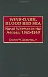 Wine-Dark, Blood Red Sea: Naval Warfare in the Aegean, 1941-1946