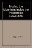 Moving the mountain : inside the Perestroika revolution