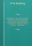 Antiquities of the Orient unveiled, containing a concise description of the ruins of King Solomon's cities, together with those of forty of the most . Damascus, and Shushan. . With three