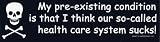 My pre-existing condition is that I think our so-called health care system sucks! -Magnetic Bumper Sticker