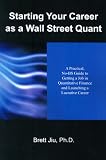 Starting Your Career as a Wall Street Quant: A Practical, No-BS Guide to Getting a Job in Quantitative Finance and Launching a Lucrative Career