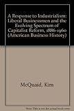 A response to industrialism : liberal businessmen and the evolving spectrum of capitalist reform, 1886-1960