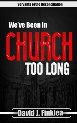 We've Been In Church Too Long, by David J. Finklea