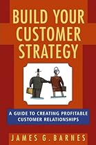 Build Your Customer Strategy: A Guide to Creating Profitable Customer Relationships Build Your Customer Strategy: A Guide to Creating Profitable Customer Relationships