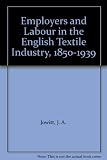 Employers and labour in the English textile industries, 1850-1939